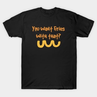 French Fries with that! T-Shirt